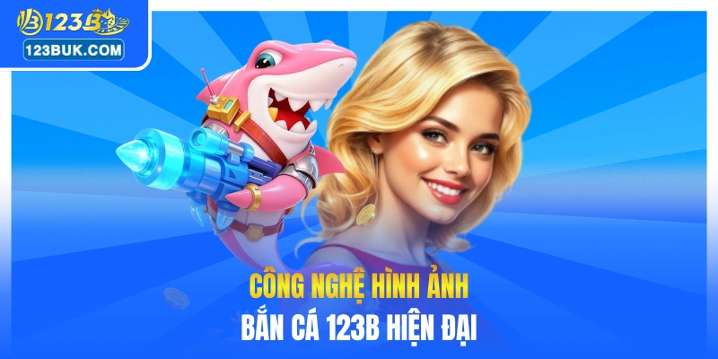 Công nghệ hình ảnh bắn cá 123B hiện đại 