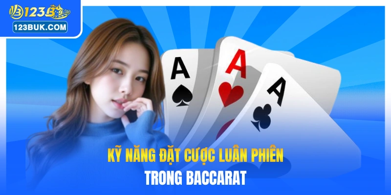 Kỹ năng đặt cược luân phiên trong baccarat 